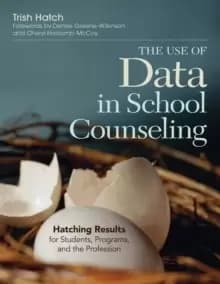 The Use of Data in School Counseling : Hatching Results for Students, Programs, and the Profession