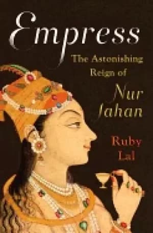 empress the astonishing reign of nur jahan
