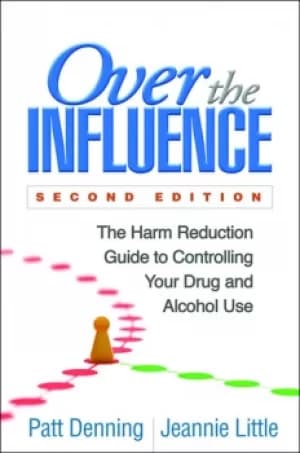 Over the InfluenceThe Harm Reduction Guide to Controlling Your Drug and Alcohol Use