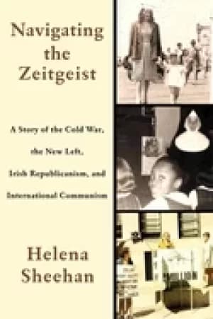 navigating the zeitgeist a story of the cold war the new left irish republi