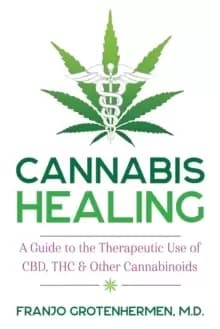 Cannabis Healing : A Guide to the Therapeutic Use of CBD, THC, and Other Cannabinoids