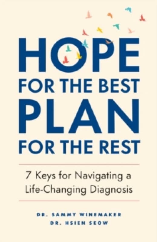 Hope for the Best, Plan for the Rest : 7 Keys for Navigating a Life-Changing Diagnosis Paperback / softback