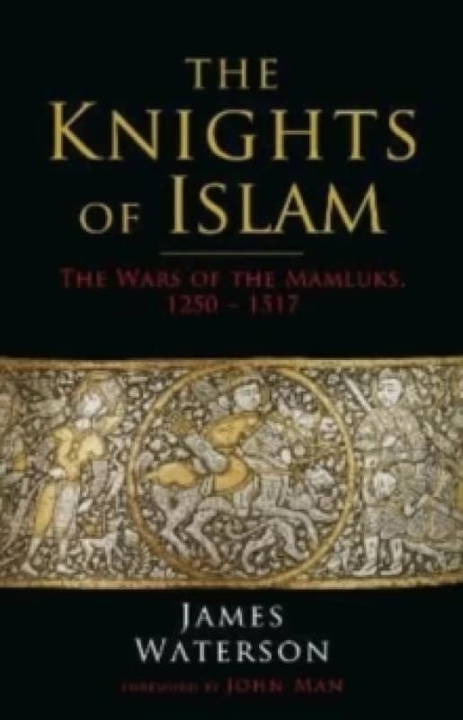 The Knights of Islam : The Wars of the Mamluks, 1250 - 1517 Paperback / softback