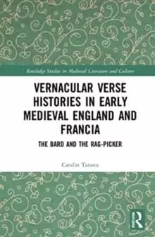 Vernacular Verse Histories in Early Medieval England and Francia : The Bard and the Rag-picker