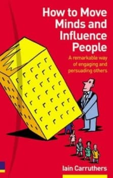How to Move Minds and Influence People by Iain Carruthers Paperback