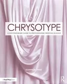 Chrysotype : A Contemporary Guide to Photographic Printing in Gold