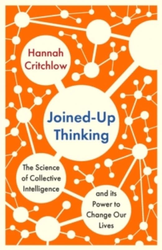 Joined-Up Thinking : The Science of Collective Intelligence and its Power to Change Our Lives Paperback / softback