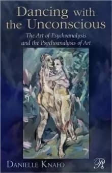 Dancing with the Unconscious : The Art of Psychoanalysis and the Psychoanalysis of Art