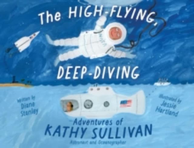 The High-Flying, Deep-Diving Adventures of Kathy Sullivan : Astronaut and Oceanographer Hardback