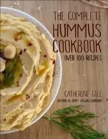 The Complete Hummus Cookbook : Over 100 Recipes - Vegan-Friendly