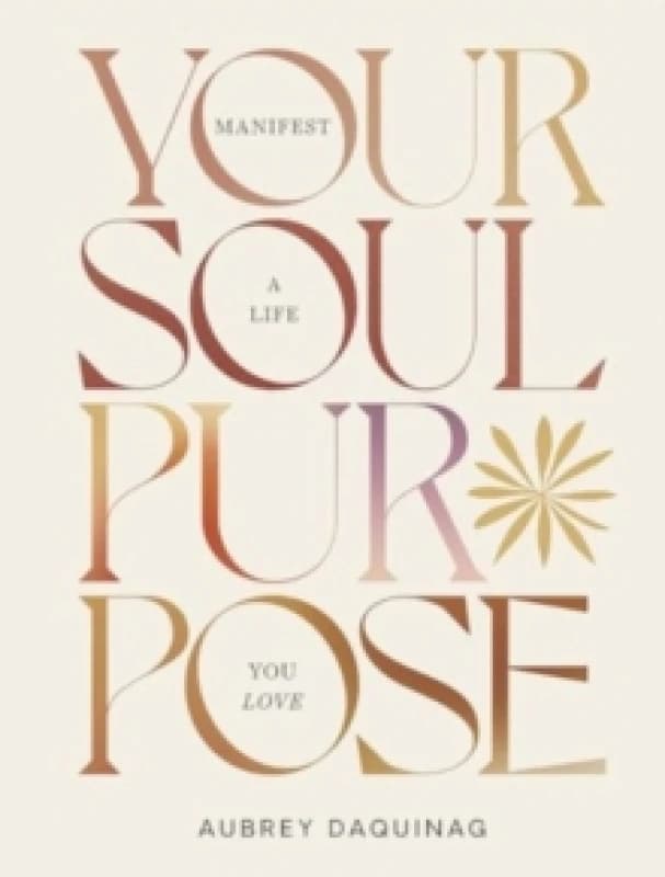 Your Soul Purpose : Manifest a Life You Love Hardback