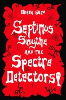 Septimus Smythe and the Spectre Detectors by Diana Shaw