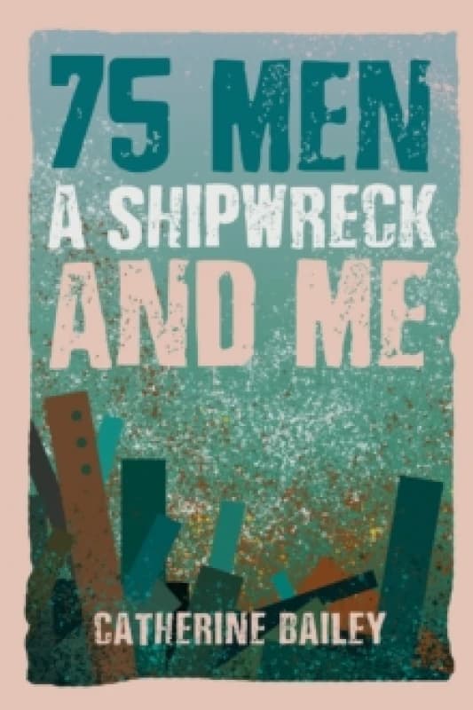 75 Men, A Shipwreck and Me Hardback