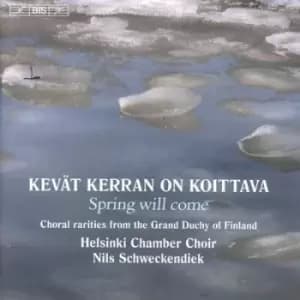 Kevat Kerranon Koittava - Spring Will Come Choral Rarities from the Grand Duchy of Finland by Nils Schweckendiek CD Album