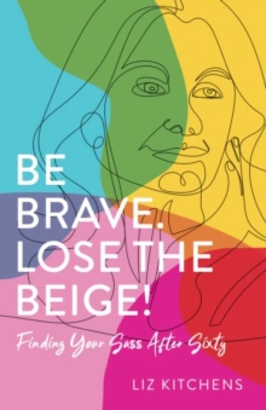 Be Brave. Lose the Beige : Finding Your Sass After Sixty Paperback / softback