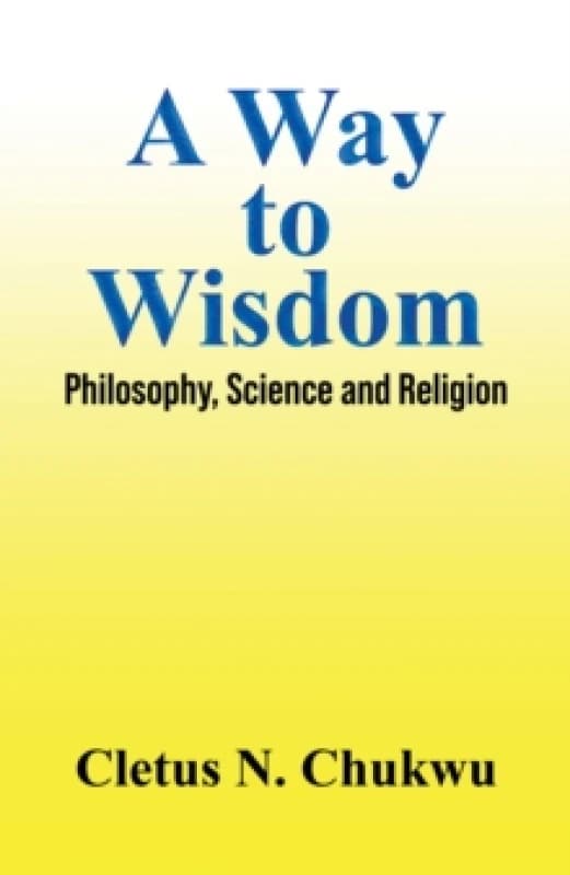 A Way to Wisdom : Philosophy, Science and Religion Paperback / softback