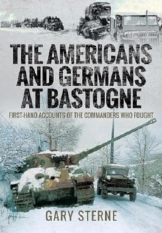 The Americans and Germans at Bastogne : First-Hand Accounts from the Commanders Paperback / softback