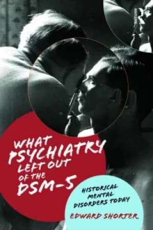 What Psychiatry Left Out of the DSM-5Historical Mental Disorders Today
