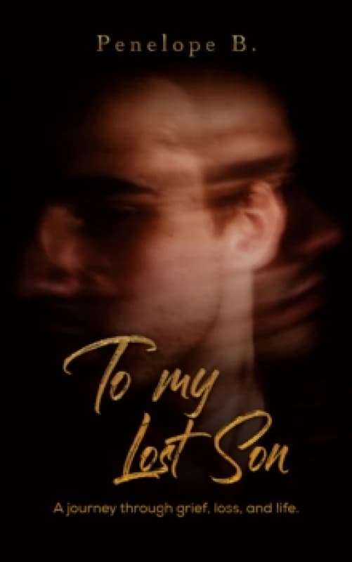 To My Lost Son : A journey through grief, loss, and life. Paperback / softback