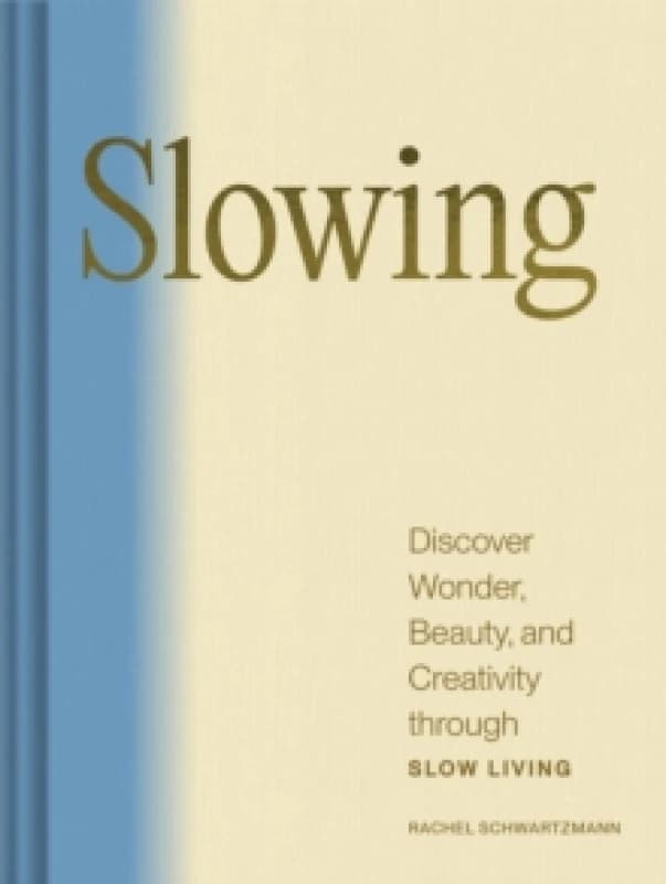 Slowing : Discover Wonder, Beauty, and Creativity through Slow Living Hardback