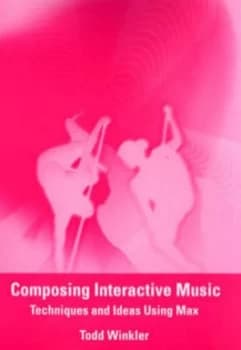 Composing Interactive Music by Todd Winkler Paperback