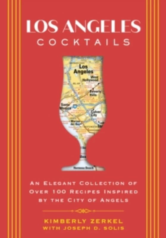 Los Angeles Cocktails : An Elegant Collection of Over 100 Recipes Inspired by the City of Angels Hardback