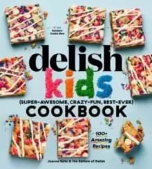 The Delish Kids (Super-Awesome, Crazy-Fun, Best-Ever) Cookbook : 100+ Amazing Recipes