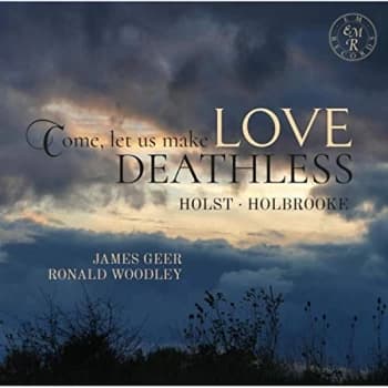 James Geer & Ronald Woodley - Holst/Holbrooke: Come, Let Us Make Love Deathless CD
