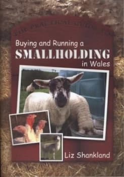 The Practical Guide to Buying and Running a Smallholding in Wales by Liz Shankland Paperback