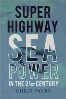 Super Highway : Sea Power in the 21st Century