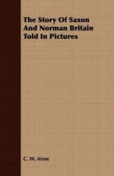 Story of Saxon and Norman Britain Told in Pictures by C. W Airne Paperback