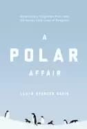polar affair antarcticas forgotten hero and the secret love lives of pengui