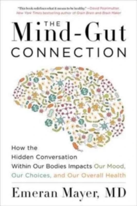 The Mind-Gut Connection : How the Hidden Conversation Within Our Bodies Impacts Our Mood, Our Choices, and Our Overall Health Paperback / softback