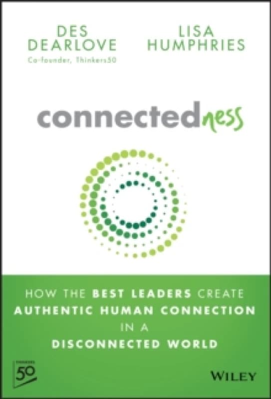 Connectedness : How the Best Leaders Create Authentic Human Connection in a Disconnected World Hardback