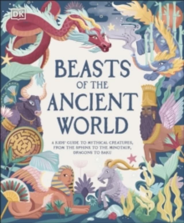 Beasts of the Ancient World : A Kids Guide to Mythical Creatures, from the Sphinx to the Minotaur, Dragons to Baku Hardback