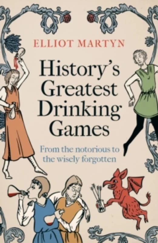 History's Greatest Drinking Games : From the Notorious to the Wisely Forgotten Hardback