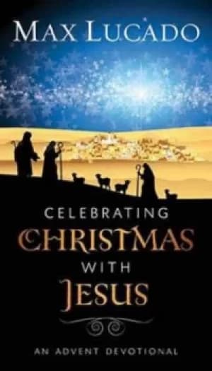 Celebrating Christmas with Jesus by Max Lucado