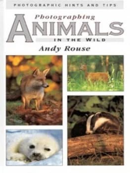 Photographing Animals in the Wild by Andy Rouse Hardback