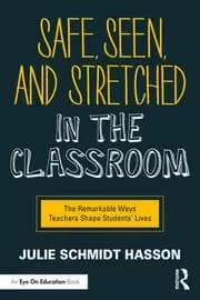 Safe Seen and Stretched in the Classroom The Remarkable Ways Teachers Shape Students' Lives