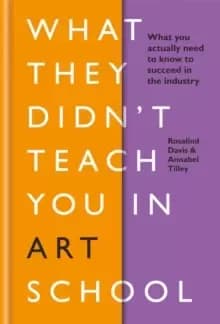 What They Didn't Teach You in Art School : What you need to know to survive as an artist