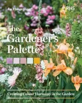 Gardener's Palette: Creating Colour Harmony in the by Jo Thompson