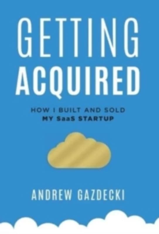 Getting Acquired : How I Built and Sold My SaaS Startup Hardback
