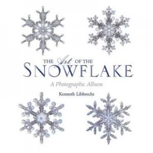 The Art of the Snowflake by Kenneth Libbrecht Hardback