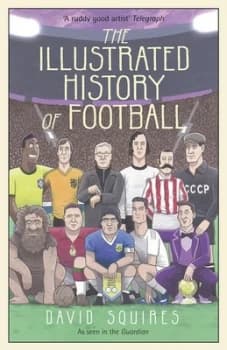 The Illustrated History of Football by David Squires Hardback