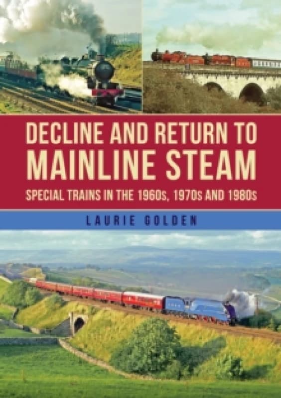 Decline and Return to Mainline Steam : Special Trains in the 1960s, 1970s and 1980s Paperback / softback