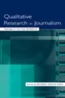 Qualitative Research in Journalism : Taking It to the Streets