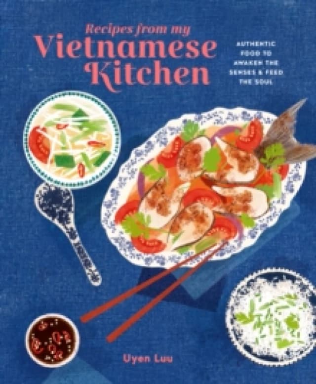 Recipes from My Vietnamese Kitchen : Authentic Food to Awaken the Senses & Feed the Soul Hardback
