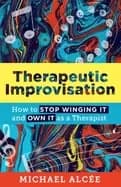 therapeutic improvisation how to stop winging it and own it as a therapist