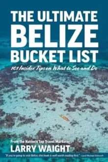 The Ultimate Belize Bucket List : 101 Insider Tips on What to See and Do