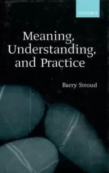 Meaning understanding and practice by Barry Stroud